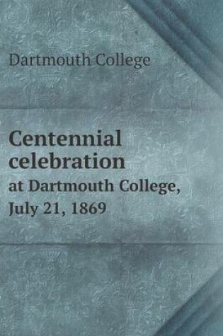 Cover of Centennial celebration at Dartmouth College, July 21, 1869