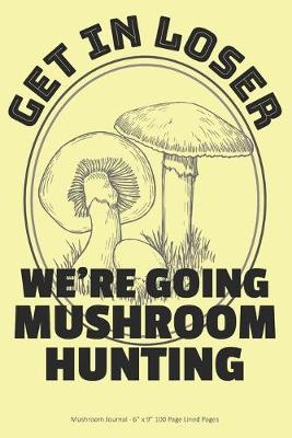 Book cover for Get In Loser We're Going Mushroom Hunting