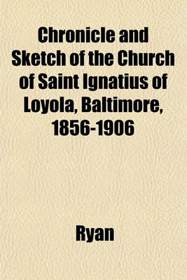 Book cover for Chronicle and Sketch of the Church of Saint Ignatius of Loyola, Baltimore, 1856-1906