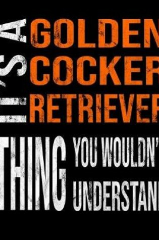 Cover of It's A Golden Cocker Retriever Thing You Wouldn't Understand