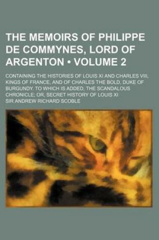 Cover of The Memoirs of Philippe de Commynes, Lord of Argenton (Volume 2); Containing the Histories of Louis XI and Charles VIII, Kings of France, and of Charl