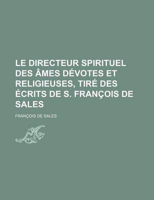 Book cover for Le Directeur Spirituel Des Ames Devotes Et Religieuses, Tire Des Ecrits de S. Francois de Sales