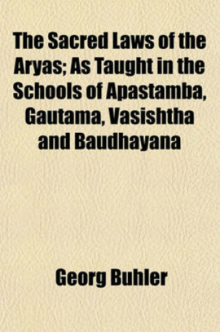 Cover of The Sacred Laws of the Aryas; As Taught in the Schools of Apastamba, Gautama, Vasishtha and Baudhayana