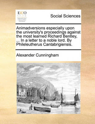 Book cover for Animadversions Especially Upon the University's Proceedings Against the Most Learned Richard Bentley, ... in a Letter to a Noble Lord. by Phileleutherus Cantabrigiensis.