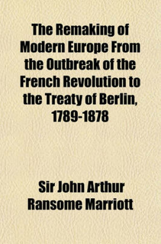 Cover of The Remaking of Modern Europe from the Outbreak of the French Revolution to the Treaty of Berlin, 1789-1878