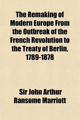 Book cover for The Remaking of Modern Europe from the Outbreak of the French Revolution to the Treaty of Berlin, 1789-1878