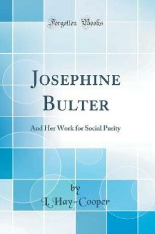 Cover of Josephine Bulter: And Her Work for Social Purity (Classic Reprint)