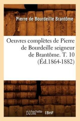 Cover of Oeuvres Completes de Pierre de Bourdeille Seigneur de Brantome. T. 10 (Ed.1864-1882)