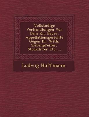 Book cover for Vollst Ndige Verhandlungen VOR Dem K N. Bayer. Appellationsgerichte Gegen Dr. With, Siebenpfeifer, Stockd Rfer Etc. ...