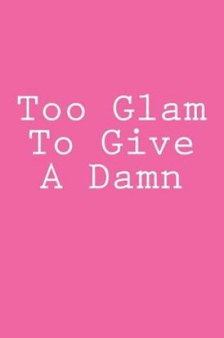 Cover of Too Glam To Give A Damn