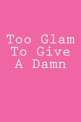 Book cover for Too Glam To Give A Damn