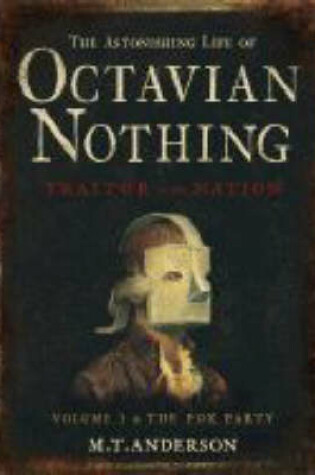Cover of The Astonishing Life of Octavian Nothing, Traitor to the Nation, Volume I: The Pox Party