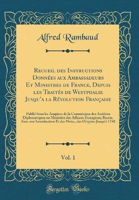 Book cover for Recueil Des Instructions Donnees Aux Ambassadeurs Et Ministres de France, Depuis Les Traites de Westphalie Jusqu'a La Revolution Francaise, Vol. 1