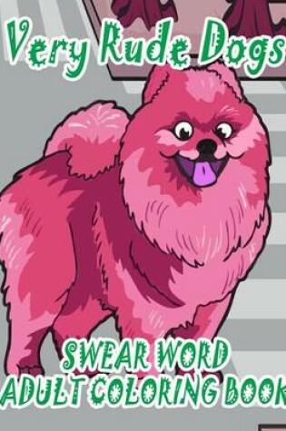 Cover of Swear Word Adult Coloring Book: Very Rude Dogs