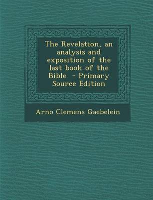 Book cover for The Revelation, an Analysis and Exposition of the Last Book of the Bible - Primary Source Edition