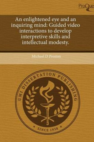 Cover of An Enlightened Eye and an Inquiring Mind: Guided Video Interactions to Develop Interpretive Skills and Intellectual Modesty