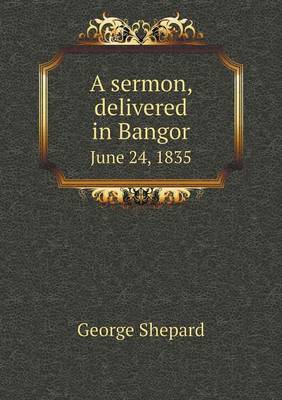 Book cover for A sermon, delivered in Bangor June 24, 1835