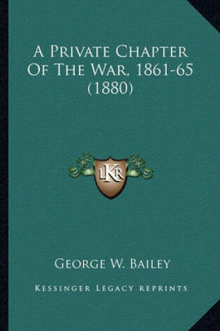 Cover of A Private Chapter of the War, 1861-65 (1880) a Private Chapter of the War, 1861-65 (1880)