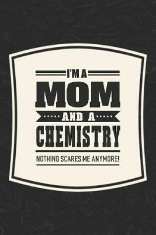 Cover of I'm A Mom And A Chemistry Nothing Scares Me Anymore!