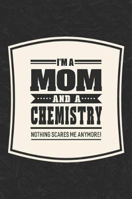 Book cover for I'm A Mom And A Chemistry Nothing Scares Me Anymore!