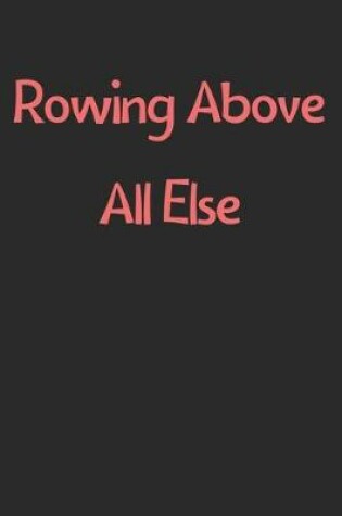 Cover of Rowing Above All Else