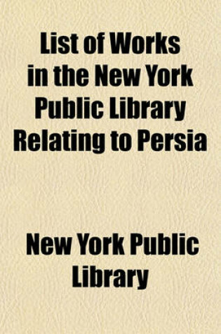 Cover of List of Works in the New York Public Library Relating to Persia