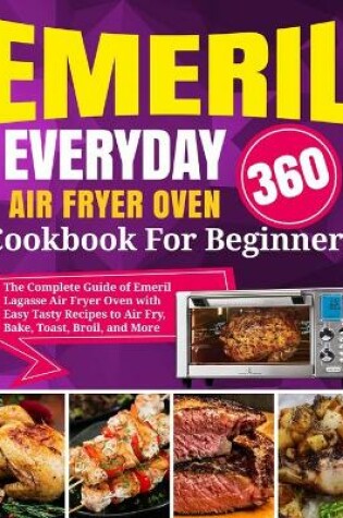 Cover of Emeril Lagasse Everyday 360 Air Fryer Oven Cookbook For Beginners