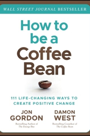 Cover of How to be a Coffee Bean: 111 Life–Changing Ways to  Create Positive Change
