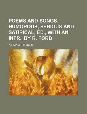 Book cover for Poems and Songs, Humorous, Serious and Satirical, Ed., with an Intr., by R. Ford