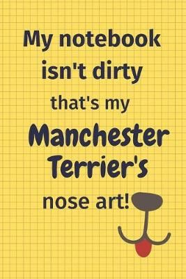 Book cover for My Notebook Isn't Dirty That's My Manchester Terrier's Nose Art