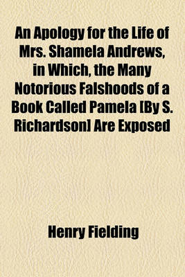 Book cover for An Apology for the Life of Mrs. Shamela Andrews, in Which, the Many Notorious Falshoods of a Book Called Pamela [By S. Richardson] Are Exposed