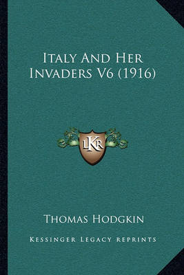 Book cover for Italy and Her Invaders V6 (1916)