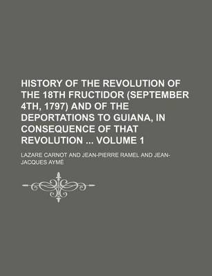 Book cover for History of the Revolution of the 18th Fructidor (September 4th, 1797) and of the Deportations to Guiana, in Consequence of That Revolution Volume 1