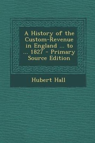 Cover of A History of the Custom-Revenue in England ... to ... 1827