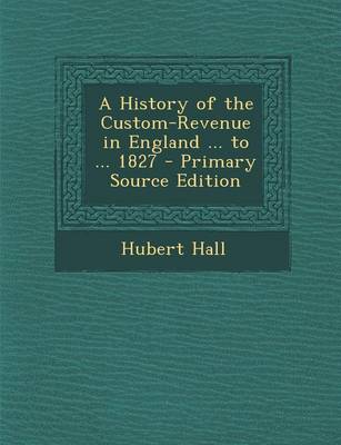 Book cover for A History of the Custom-Revenue in England ... to ... 1827