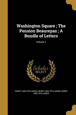 Book cover for Washington Square; The Pension Beaurepas; A Bundle of Letters; Volume 1