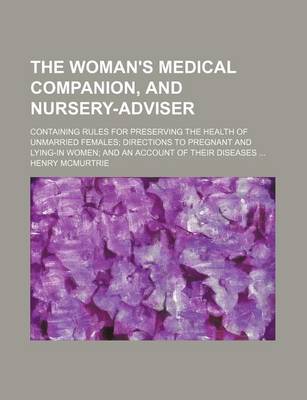 Book cover for The Woman's Medical Companion, and Nursery-Adviser; Containing Rules for Preserving the Health of Unmarried Females Directions to Pregnant and Lying-In Women and an Account of Their Diseases