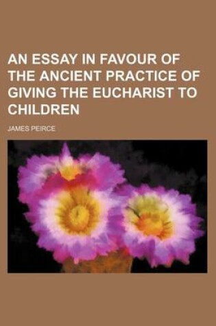 Cover of An Essay in Favour of the Ancient Practice of Giving the Eucharist to Children