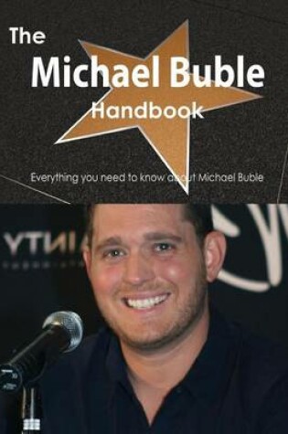 Cover of The Michael Buble Handbook - Everything You Need to Know about Michael Buble