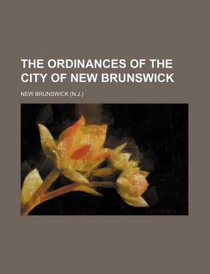 Book cover for The Ordinances of the City of New Brunswick