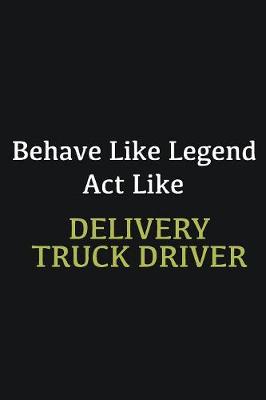 Book cover for Behave like Legend Act Like Delivery Truck Driver