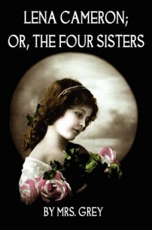 Cover of Lena Cameron; or, the Four Sisters