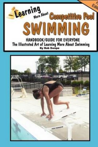 Cover of Learning More About Competitve Swimming Handbook/Guide for Everyone