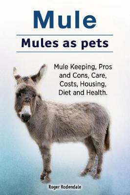 Book cover for Mule. Mules as pets. Mule Keeping, Pros and Cons, Care, Costs, Housing, Diet and Health.