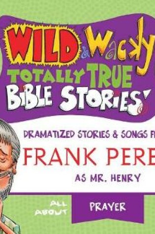 Cover of Wild & Wacky Totally True Bible Stories: All about Prayer