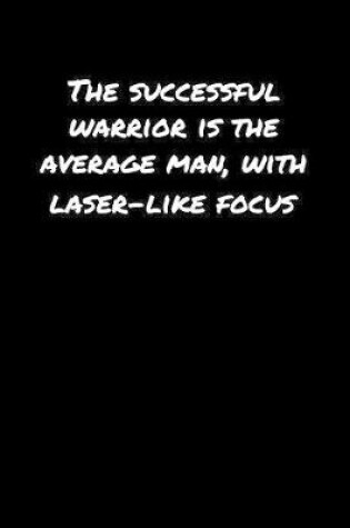 Cover of The Successful Warrior Is The Average Man With Laser Like Focus