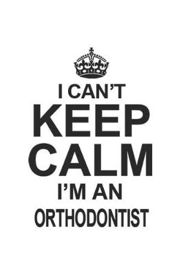 Book cover for I Can't Keep Calm I'm An Orthodontist