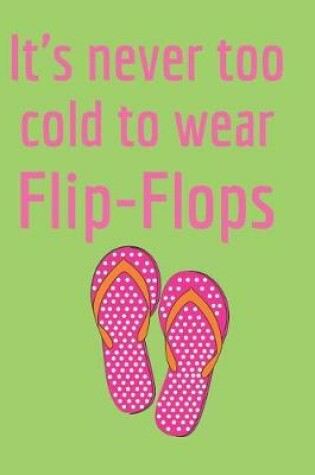 Cover of It's Never Too Cold to Wear Flip-Flops