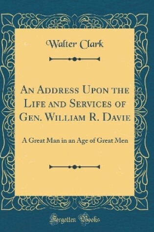 Cover of An Address Upon the Life and Services of Gen. William R. Davie