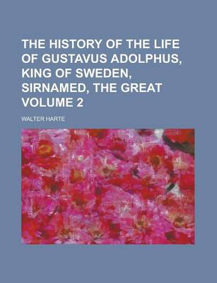 Book cover for The History of the Life of Gustavus Adolphus, King of Sweden, Sirnamed, the Great Volume 2